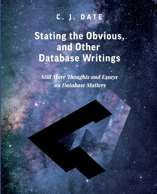 Coperta cărții 'Stating the Obvious, and Other Database Writings - Chris J. Date'