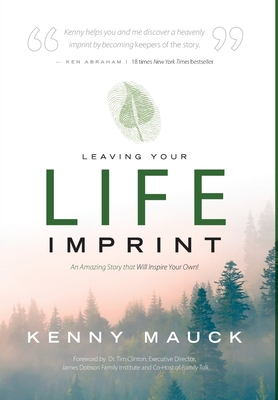 Leaving Your Life Imprint: A Legacy Story That Lives beyond One's Lifetime - Kenny Mauck