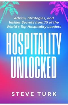 Poza produsului Hospitality Unlocked: Advice, Strategies, and Insider Secrets from 75 of the World's Top Hospitality Leaders - Steve Turk