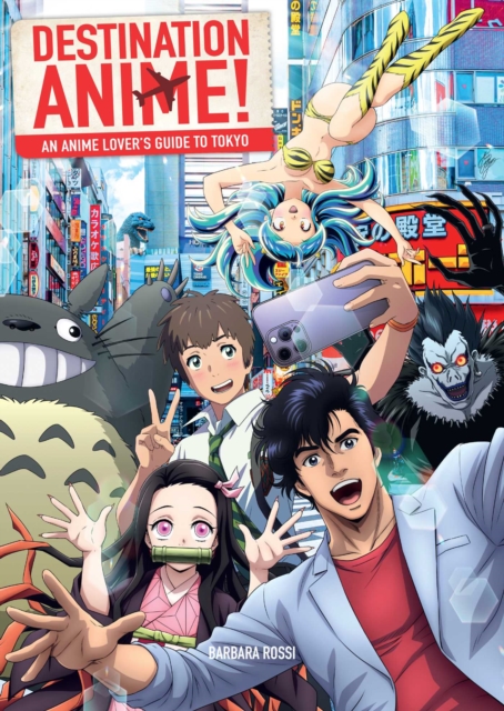 Destination Anime!: An Anime Lover's Guide to Tokyo - Barbara Rossi