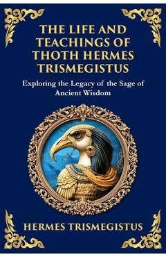 Poza produsului The Life and Teachings of Thoth Hermes Trismegistus: Ancient Wisdom on Divinity, Transformation, and the Cosmos - Hermes Trismegistus