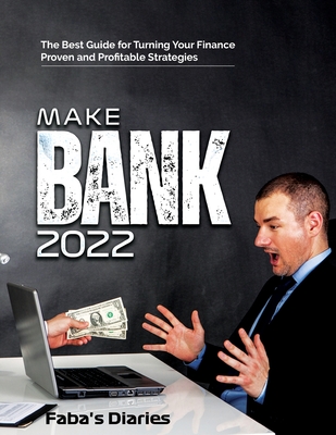 Make Bank 2022: The Best Guide for Turning Your Finance Using Proven and Profitable Strategies - 