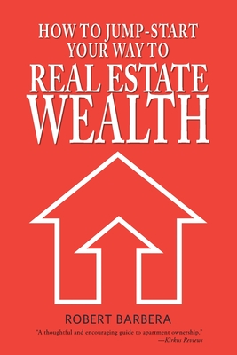 How to Jump-Start Your Way to Real Estate Wealth - Robert Barbera