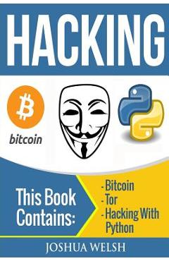 Coperta cărții 'Hacking: 3 Manuscripts - Bitcoin, Tor, Hacking With Python - Joshua Welsh'