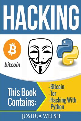 Coperta cărții 'Hacking: 3 Manuscripts - Bitcoin, Tor, Hacking With Python - Joshua Welsh'