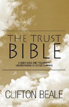 Coperta cărții 'The Trust Bible: A Quick Guide and Preliminary Understanding of Estate Planning - Clifton Beale'