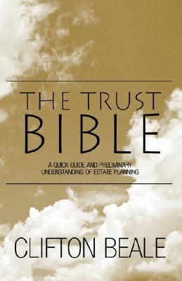 The Trust Bible: A Quick Guide and Preliminary Understanding of Estate Planning - Clifton Beale