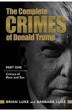 Poza produsului The Complete Crimes of Donald Trump: Part 1. Crimes of Race and Sex - Barbara Luke Jd