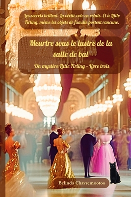 Meurtre sous le lustre de la salle de bal: Les secrets brillent. La vérité éclate. Et à Little Firling, même les héritages ont des rancunes. - Belinda Chavremootoo