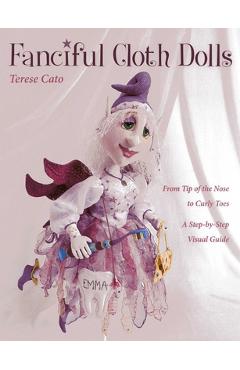 Coperta cărții 'Fanciful Cloth Dolls: From Tip of the Nose to Curly Toes-Step-By-Step Visual Guide - Terese Cato'