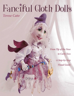 Coperta cărții 'Fanciful Cloth Dolls: From Tip of the Nose to Curly Toes-Step-By-Step Visual Guide - Terese Cato'