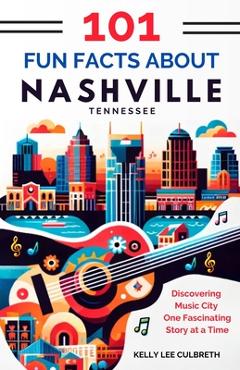 Coperta cărții '101 Fun Facts About Nashville, TN: Discovering Music City One Fascinating Story at a Time - Kelly Lee Culbreth'