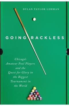 Poza produsului Going Rackless: Chicago's Amateur Pool Players and the Quest for Glory in the Biggest Tournament in the World - Dylan Taylor-lehman