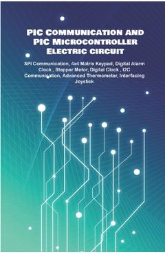 Coperta cărții 'PIC Communication and PIC Microcontroller Electric circuit Projects Handson: SPI Communication, 4x4 Matrix Keypad,'