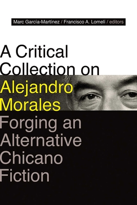 A Critical Collection on Alejandro Morales: Forging an Alternative Chicano Fiction - Marc García-martínez