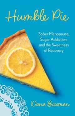 Poza produsului Humble Pie: Sober Menopause, Sugar Addiction, and the Sweetness of Recovery - Dana R. Bowman