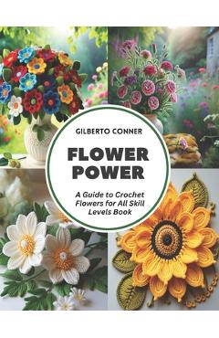 Coperta cărții 'Flower Power: A Guide to Crochet Flowers for All Skill Levels Book - Gilberto Conner'