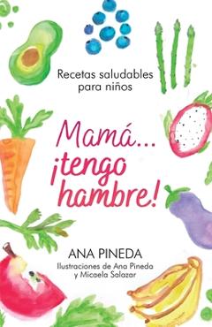 Coperta cărții 'Mamá... ¡tengo hambre!: Recetas saludables para niños - Ana Pineda'