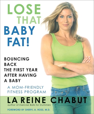 Lose That Baby Fat!: Bouncing Back the First Year after Having a Baby--A Mom Friendly Fitness Program - Lareine Chabut