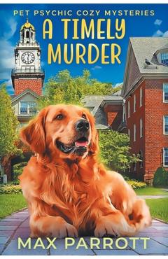 Coperta cărții 'A Timely Murder: Psychic Sleuths and Talking Dogs - Max Parrott'