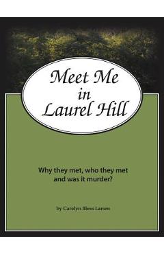 Poza produsului Meet Me in Laurel Hill: Who They Met, Why They Met and Was It Murder? - Carolyn Bless Larsen