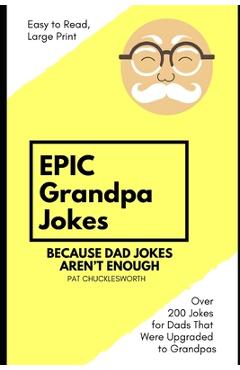 Coperta cărții 'Epic Grandpa Jokes: Because Dad Jokes Aren't Enough! - Pat Chucklesworth'