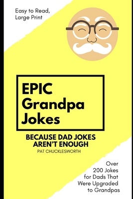 Epic Grandpa Jokes: Because Dad Jokes Aren't Enough! - Pat Chucklesworth