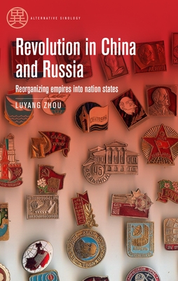 Revolution in China and Russia: Reorganizing Empires Into Nation States - Luyang Zhou