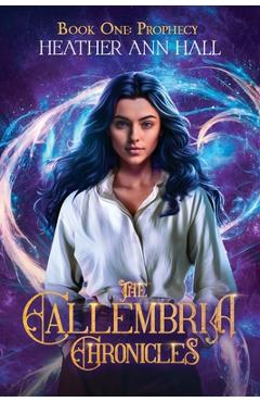 Coperta cărții 'The Callembria Chronicles: Book One: Prophecy - Heather Ann Hall'
