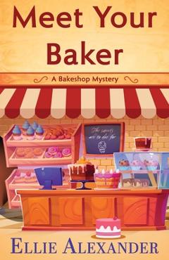 Coperta cărții 'Meet Your Baker - Ellie Alexander'