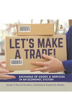 Poza produsului Let's Make a Trade!: Exchange of Goods & Services in an Economic System Grade 5 Social Studies Children's Economic Books - 