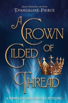 A Crown of Gilded Thread: A Rumpelstiltskin Fairy Tale Retelling - Evangaline Pierce