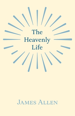 The Heavenly Life - James Allen