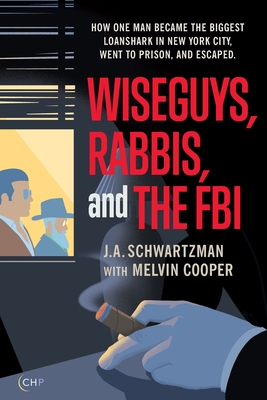 Wiseguys, Rabbis, and the FBI: How one man became the biggest loanshark in New York City, went to prison, and escaped. - J. A. Schwartzman