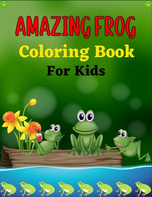 Coperta cărții 'AMAZING FROG Coloring Book For Kids: 30+ Coloring pages Fun Designs For Boys And Girls - Patterns of Frogs & Toads For'