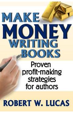 Coperta cărții 'Make Money Writing Books: Proven Profit Making Strategies for Authors - Robert W. Lucas'