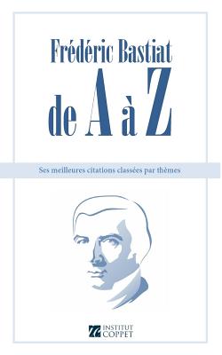 Frederic Bastiat de A a Z: ses meilleures citations classees par themes - Institut Coppet