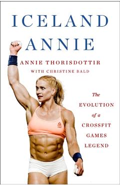 Coperta cărții 'Iceland Annie: The Evolution of a Crossfit Games Legend - Annie Thorisdottir'