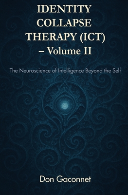 Coperta cărții 'Identity Collapse Therapy - Volume II: The Neuroscience of Intelligence Beyond the Self - Don Gaconnet'