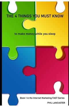 Coperta cărții 'The 4 Things You Must Know: to make money while you sleep - Phil Lancaster'