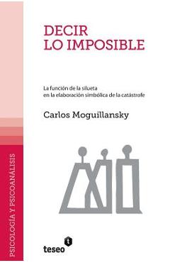 Coperta cărții 'Decir lo imposible: La función de la silueta en la elaboración simbólica de la catástrofe - Carlos Moguillansky'