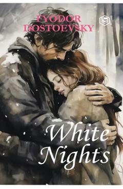 Coperta cărții 'White Nights - Fyodor Dostoyevsky A Million-Copy Bestseller A Timeless Story of Love, Longing & Solitude - Fyodor'