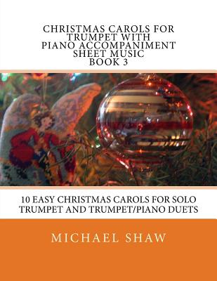 Christmas Carols For Trumpet With Piano Accompaniment Sheet Music Book 3: 10 Easy Christmas Carols For Solo Trumpet And Trumpet/Piano Duets - Michael Shaw