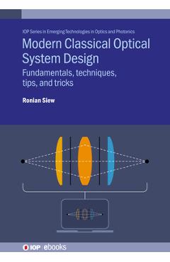 Coperta cărții 'Modern Classical Optical System Design: Fundamentals, techniques, tips, and tricks - Ronian Siew'