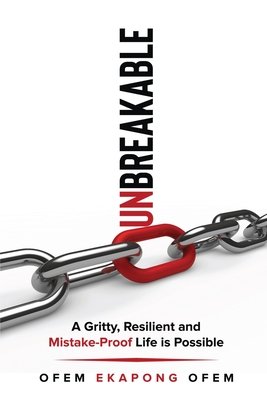 Unbreakable: A Gritty, Resilient and Mistake Proof Life is Possible - Ofem Ofem