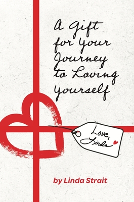 A Gift for Your Journey to Loving Yourself - Linda Strait