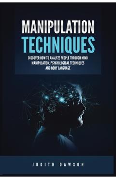 Coperta cărții 'Manipulation Techniques: Discover How to Analyze People Through Mind Manipulation, Psychological Techniques and Body'