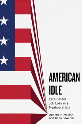 American Idle: Late-Career Job Loss in a Neoliberal Era - Annette Nierobisz