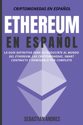 Coperta cărții 'Ethereum en Español: La guía definitiva para introducirte al mundo del Ethereum, las Criptomonedas, Smart Contracts y'