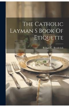 Coperta cărții 'The Catholic Layman S Book Of Etiquette - Robert C. Broderick'